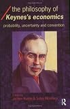 The Philosophy of Keynes' Economics (Economics As Social Theory)