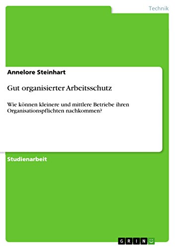 Gut organisierter Arbeitsschutz: Wie können kleinere und mittlere Betriebe ihren Organisationspflichten nachkommen? (German Edition)