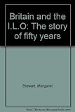 Britain and the I.L.O : the story of fifty years