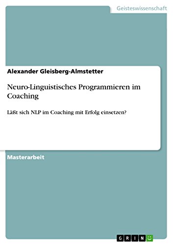 Neuro-Linguistisches Programmieren im Coaching: Läßt sich NLP im Coaching mit Erfolg einsetzen? (German Edition)