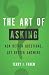 The Art of Asking: Ask Better Questions, Get Better Answers