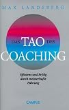 Das Tao des Coaching: Effizienz und Erfolg durch meisterhafte F&uuml;hrung - Max Landsberg