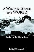 A Wind to Shake the World: The Story of the 1938 Hurricane