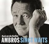 Ambros Singt Waits-Nach Mir die Sintflut