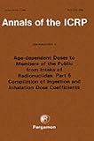 ICRP Publication 72: Age-dependent Doses to the Members of the Public from Intake of Radionuclides Part 5, Compilation of Ingestion and Inhalation Coefficients: ... Commission on Radiological Protection)