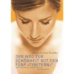 Der Weg zur Sch�nheit mit den F�nf Tibetern: Mehr Ausstrahlung, Selbstbewusstsein und Attraktivit�t