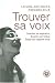 Trouver sa voix : Controler sa respiration, enrichir son timbre, elargir son registre vocal