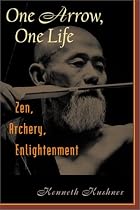 One Arrow, One Life: Zen, Archery, Enlightenment