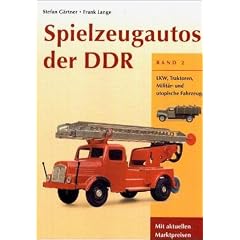 Spielzeugautos der DDR 2: LKW, Traktoren, Milit�r- und utopische Fahrzeuge. Mit aktuellen Marktpreisen: TEIL 2