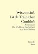 Wisconsin's Little Train that Couldn't: A History of The Washburn Bayfield and Iron River Railway