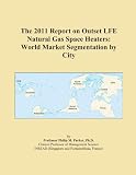 The 2011 Report on Outset LFE Natural Gas Space Heaters: World Market Segmentation by City