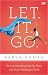 Let. It. Go.: A DVD Study: How to Stop Running the Show and Start Walking in Faith