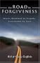 The Road To Forgiveness: Hearts Shattered by Tragedy, Transformed by Love