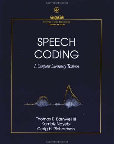Speech Coding: A Computer Laboratory Textbook, by Thomas P. Barnwell, Kambiz Nayebi, Craig H. Richardson