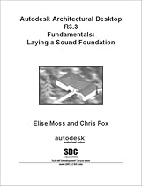 Autodesk Architectural Desktop R3.3 Fundamentals : Laying a Sound Foundation Autodesk Architectural Desktop R3.3 Fundamentals : Laying a Sound Foundation