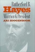 Rutherford B. Hayes: Warrior and President