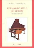Le piano de style en Europe: Des origines à 1850 : étude des éléments décoratifs et mécaniques