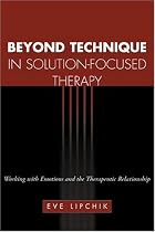Beyond Technique in Solution-focused Therapy: Working with Emotions and the Therapeutic Relationship (Guildford Family Therapy)