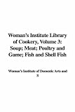 Woman's Institute Library of Cookery, Volume 3: Soup; Meat; Poultry and Game; Fish and Shell Fish