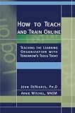 How to Teach and Train Online:  Teaching the Learning Organization With Tomorrow’s Tools Today