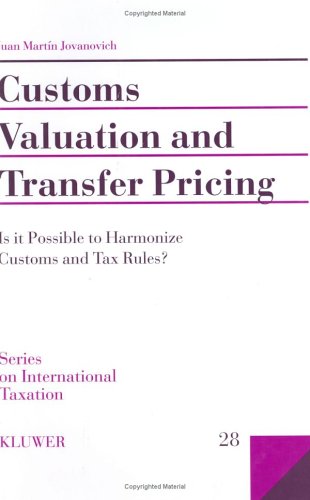 Customs Valuation and Transfer Pricing:Is It Possible to Harmonize Customs and Tax Rules? (Series on International Taxation)