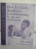 How to Teach Reading to Low-Performing K, 1st, and 2nd Graders (RESOURCE BOOK)