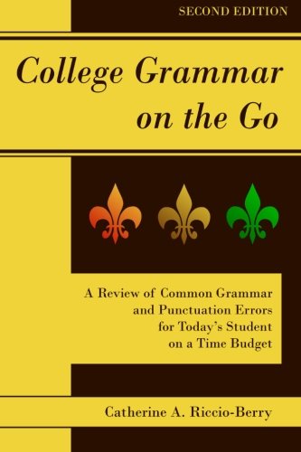 College Grammar on the Go, Second Edition: A Review of Common Grammar and Punctuation Errors for Today's Student on a Time Budget, by Catherine A. Riccio-Berry