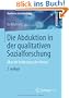 Die Abduktion in der qualitativen Sozialforschung: �ber die Entdeckung des Neuen (Qualitative Sozialforschung)