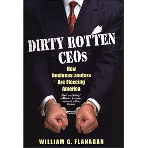 Dirty Rotten CEOs: How Business Leaders Are Fleecing America