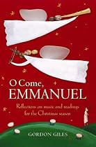 O Come, Emmanuel: Reflections of the Music and Readings for Advent and Christmas