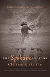 The Spokane Indians: Children of the Sun (The Civilization of the American Indians) The Spokane Indians: Children of the Sun (The Civilization of the American Indians) by Robert H. Ruby, John Arthur Brown
