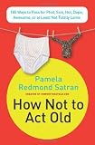 How Not to Act Old: 185 Ways to Pass for Phat, Sick, Hot, Dope, Awesome, or at Least Not Totally Lame [Paperback]