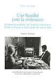 Une fiscalité pour la croissance : La direction générale des Impôts et la politique fiscale en France de 1948 à la fin des années 1960