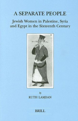 A Separate People: Jewish Women in Palestine, Syria and Egypt in the Sixteenth Century (Brill s Series in Jewish Studies)