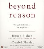 Beyond Reason: Using Emotions as You Negotiate Roger Fisher, Daniel Shapiro