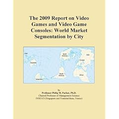 The 2009 Report on Video Games and Video Game Consoles: World Market Segmentation by City [DOWNLOAD: PDF] (Digital)