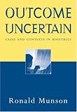 Outcome Uncertain: Cases and Contexts in Bioethics