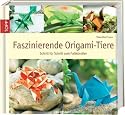Faszinierende Origami-Tiere: Schritt f&uuml;r Schritt zum Faltk&uuml;nstler