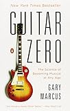 Guitar Zero: The Science of Becoming Musical at Any Age