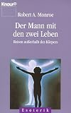 Der Mann mit den zwei Leben - Reisen au&szlig;erhalb des K&ouml;rpers. - Robert A. Monroe