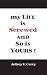 My Life Is Screwed And So Is Yours