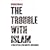 The Trouble with Islam: A Wake-up Call for Honesty and Change
