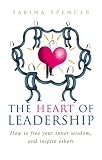 The Heart of Leadership: Unlock Your Inner Wisdom And Inspire Others