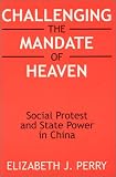 Challenging the Mandate of Heaven: Social Protest and State Power in China (Asia and the Pacific)