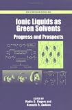 Ionic Liquids as Green Solvents: Progress and Prospects (ACS Symposium)