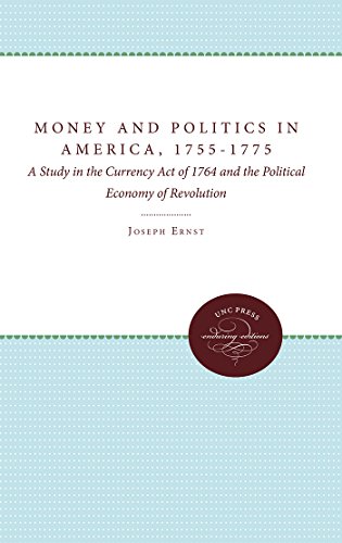 Money and Politics in America, 1755-1775: A Study in the Currency Act of 1764 and the Political Economy of Revolution (Published for the Omohundro Institute ... History and Culture, Williamsburg, Virginia)