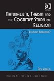 Naturalism, theism, and the cognitive study of religion : religion explained?