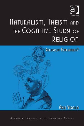 Naturalism, Theism and the Cognitive Study of Religion: Religion Explained? (Ashgate Science and Religion Series)