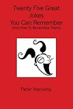 Twenty Five Great Jokes You Can Remember: (And How To Remember Them)