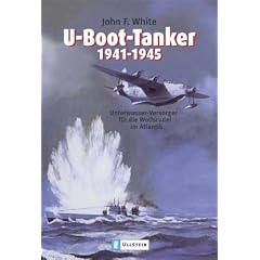 U-Boot-Tanker 1941-1945: Unterwasser-Versorger f�r die Wolfsrudel im Atlantik